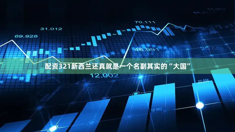配资321新西兰还真就是一个名副其实的“大国”